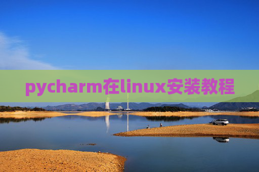 pycharm在linux安装教程 pycharm在linux安装教程