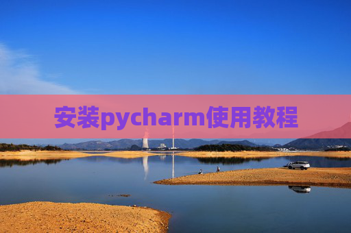 安装pycharm使用教程